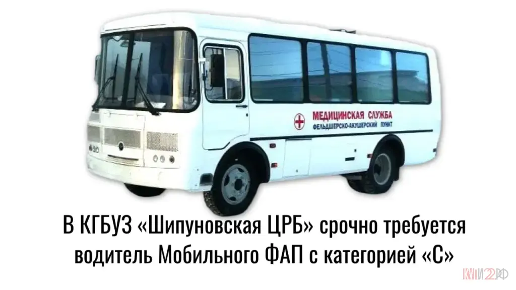 В КГБУЗ «Шипуновская ЦРБ» срочно требуется водитель Мобильного ФАП с категорией «С»